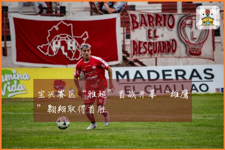 宝兴赛区“雅超”首战开幕 “雄鹰”翱翔取得首胜