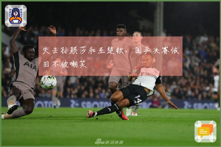 失去孙颖莎和王楚钦，国乒决赛依旧不被嘲笑
