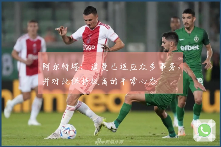 阿尔特塔：道曼已适应众多事务，并对此保持极高的平常心态