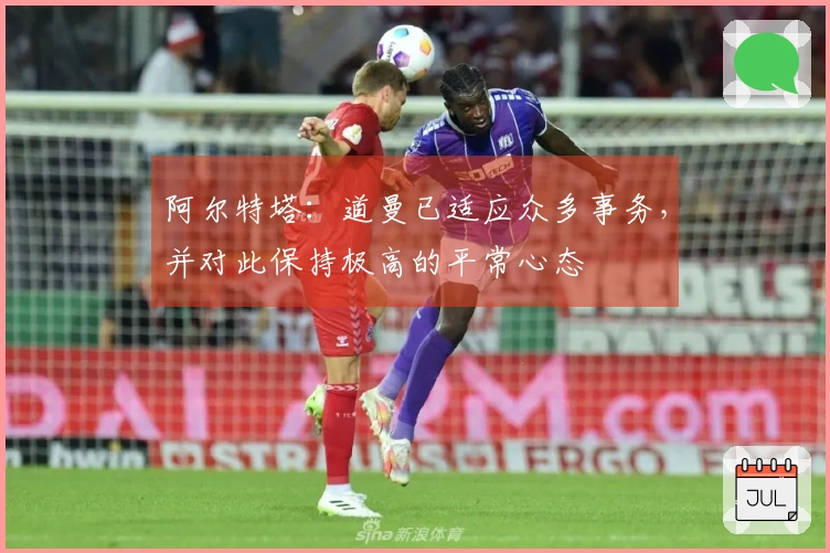 阿尔特塔：道曼已适应众多事务，并对此保持极高的平常心态